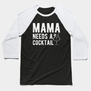 Cocktail - Mama needs a cocktail Baseball T-Shirt